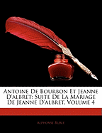 Antoine De Bourbon Et Jeanne D'albret: Suite De La Mariage De Jeanne D'albret, Volume 4