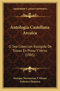 Antologia Castellana Arcaica: O Sea Coleccion Escogida De Trozos En Prosa Y Verso (1905)