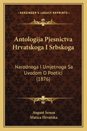 Antologija Pjesnictva Hrvatskoga I Srbskoga: Narodnoga I Umjetnoga Sa Uvodom O Poetici (1876)