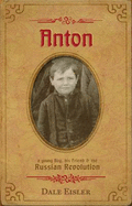 "Anton: a Young Boy, His Friend and the Russian Revolution" - Eisler, Dale