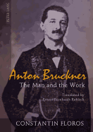 Anton Bruckner: The Man and the Work- Translated by Ernest Bernhardt-Kabisch