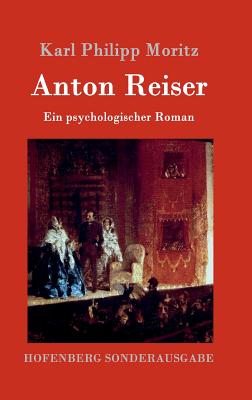 Anton Reiser: Ein psychologischer Roman - Moritz, Karl Philipp