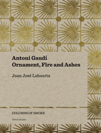 Antoni Gaud?: Ornament, Fire and Ashes Volume 3