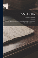 Antonia: L?gende Dramatique En Trois Parties: Antonia, Le Chevalier Du Pass?, La Fin d'Antonia