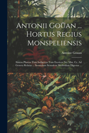 Antonii Gouan ... Hortus Regius Monspeliensis: Sistens Plantas Tum Indigenas Tum Exoticas No. MM. CC. Ad Genera Relatas ... Secundum Sexualem Methodum Digestas ...