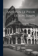 Antonin Le Pieux Et Son Temps: Essai Sur L'histoire De L'empire Romain Au Milieu Du Deuxime Sicle, 138-161