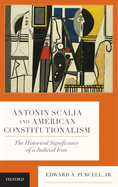 Antonin Scalia and American Constitutionalism: The Historical Significance of a Judicial Icon