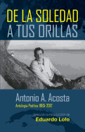Antonio A. Acosta de la Soledad A Tus Orillas: (Antologa Potica 1985-2012)