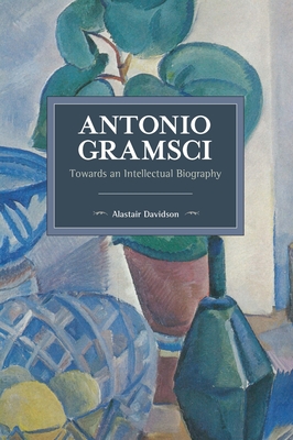 Antonio Gramsci: Towards an Intellectual Biography - Davidson, Alastair