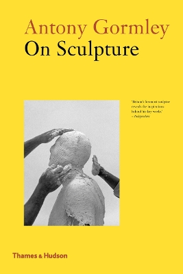 Antony Gormley on Sculpture - Gormley, Antony, and Holborn, Mark (Editor)