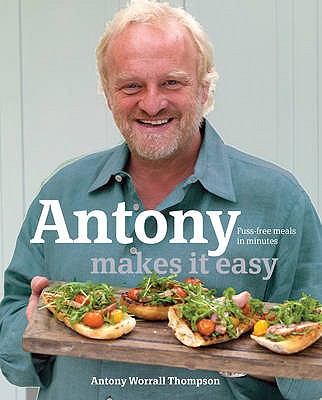 Antony Makes it Easy: Fuss-free Food in Minutes - Worrall Thompson, Antony