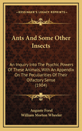 Ants And Some Other Insects: An Inquiry Into The Psychic Powers Of These Animals, With An Appendix On The Peculiarities Of Their Olfactory Sense (1904)