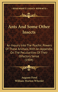 Ants and Some Other Insects: An Inquiry Into the Psychic Powers of These Animals, with an Appendix on the Peculiarities of Their Olfactory Sense