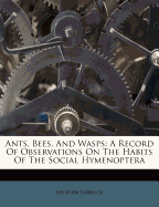 Ants, Bees, and Wasps: A Record of Observations on the Habits of the Social Hymenoptera