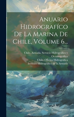 Anuario Hidrograf?co de la Marina de Chile, Volume 6... - Hidrografica, Chile Oficina, and Instituto Hidrografico De La Armada (Creator)