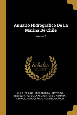 Anuario Hidrograf?co de la Marina de Chile; Volume 7 - Hidrografica, Chile Oficina, and Instituto Hidrografico De La Armada (Creator), and Chile Armada Servicio Hidrografico y (Creator)