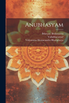 Anubhasyam - 1479-1531?, Vallabhacarya, and Brahmastra, Bdaryaa, and Vidyaratna, Hemacandra Bhattacarya