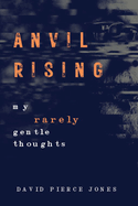 Anvil Rising: My Rarely Gentle Thoughts