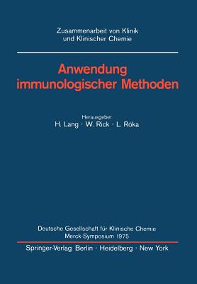 Anwendung Immunologischer Methoden: Merck-Symposium Der Deutschen Gesellschaft Fr Klinische Chemie Mainz, 16. - 18. Januar 1975 - Lang, Hermann (Editor), and Rick, W (Editor), and Roka, L (Editor)