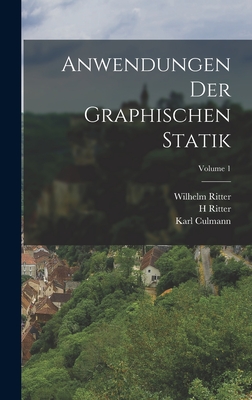 Anwendungen Der Graphischen Statik; Volume 1 - Ritter, Wilhelm, and Culmann, Karl, and Ritter, H