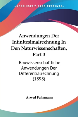 Anwendungen Der Infinitesimalrechnung In Den Naturwissenschaften, Part 3: Bauwissenschaftliche Anwendungen Der Differentialrechnung (1898) - Fuhrmann, Arwed