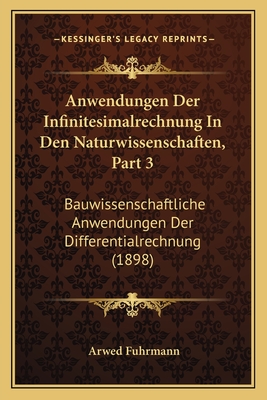 Anwendungen Der Infinitesimalrechnung In Den Naturwissenschaften, Part 3: Bauwissenschaftliche Anwendungen Der Differentialrechnung (1898) - Fuhrmann, Arwed