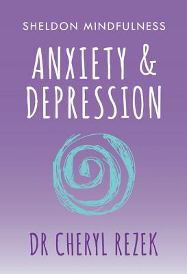 Anxiety and Depression: Sheldon Mindfulness - Rezek, Cheryl