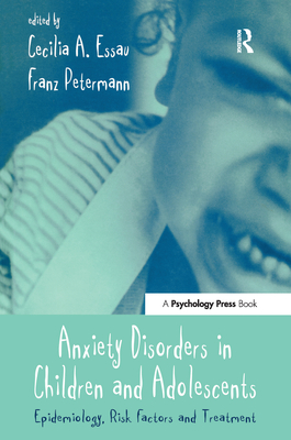 Anxiety Disorders in Children and Adolescents: Epidemiology, Risk Factors and Treatment - Essau, Cecilia A. (Editor), and Petermann, Franz (Editor)