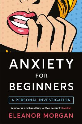 Anxiety for Beginners: A Personal Investigation - Morgan, Eleanor