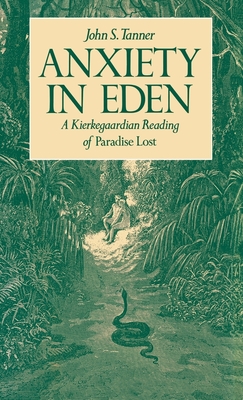 Anxiety in Eden: A Kierkegaardian Reading of Paradise Lost - Tanner, John S