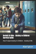 Anxiety in Kids - Anxiety In Children Survival Guide: How To Spot Anxiety in Children - Anxiety & Me