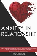 Anxiety in Relationship: How to Manage and Overcome Jealousy, Anxiety and Negative Thinking. Healing Your Insecurity and Attachment to Establish Relationships without Couple Conflicts.