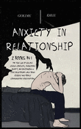 Anxiety In Relationship: The True Way Of Solving Couple Conflicts, Overcoming Anxiety, And Recognizing A Toxic Relationship While Being Yourself And Freely Communicating Your Emotions