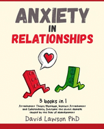 Anxiety in Relationships: 3 Books in 1: Attachment Theory Workbook, Insecure Attachment and Codependency. Overcome the severe damage caused by the fear of abandonment