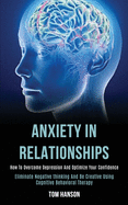 Anxiety in Relationships: How to Overcome Depression and Optimize Your Confidence (Eliminate Negative thinking and Be Creative Using Cognitive Behavioral Therapy)