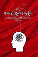 Anxiety is Ruining my Life: Understanding and Overcoming Anxiety