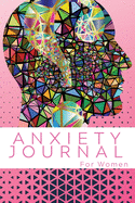 Anxiety Journal For Women: Wonderful Anxiety Journal & Anti-Anxiety Notebook For Women. Ideal Anxiety Journal For Adults And Anxiety Book For All Ages. Get This Self-Help Journal And Create Your Own Calm. Write In The Mood Tracker Journal / The Anxiety...
