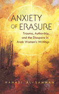 Anxiety of Erasure: Trauma, Authorship, and the Diaspora in Arab Women's Writings