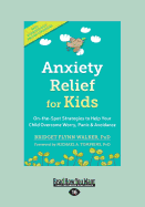 Anxiety Relief for Kids: On-the-Spot Strategies to Help Your Child Overcome Worry, Panic, and Avoidance