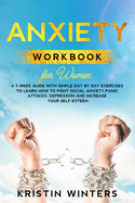 Anxiety Workbook for Women: A 7-Week Guide with Simple Day by Day Exercises To Learn How To Fight Social Anxiety, Panic Attacks, Depression And Increase Your Self-Esteem.