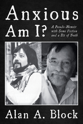 Anxious Am I?: A Pseudo-Memoir with Some Fiction and a Bit of Truth - Block, Alan A