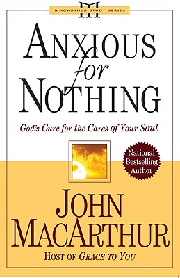 Anxious for Nothing: God's Cure for the Cares of Your Soul - MacArthur, John