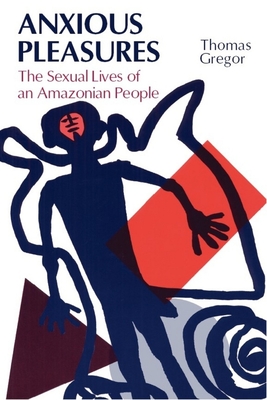 Anxious Pleasures: The Sexual Lives of an Amazonian People - Gregor, Thomas