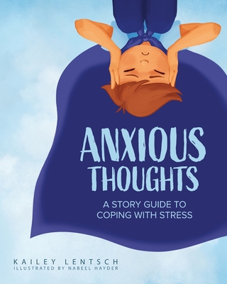 Anxious Thoughts: A Story Guide to Coping with Stress - Lentsch, Kailey