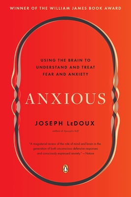 Anxious: Using the Brain to Understand and Treat Fear and Anxiety - LeDoux, Joseph