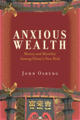 Anxious Wealth: Money and Morality Among China's New Rich - Osburg, John