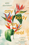 Any Body Can Heal: A Memoir About Facing Down Trauma