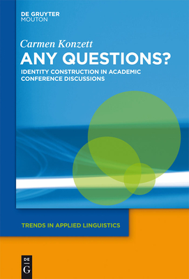 Any Questions?: Identity Construction in Academic Conference Discussions - Konzett, Carmen