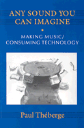 Any Sound You Can Imagine: Making Music/Consuming Technology