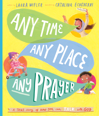 Any Time, Any Place, Any Prayer Storybook: A True Story of How You Can Talk with God - Wifler, Laura